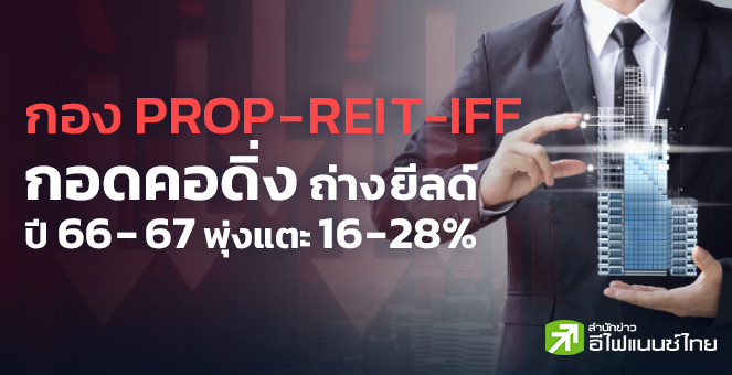 รูป กอง PROP-REIT-IFF ดิ่ง ถ่างยีลด์ปี 66-67 พุ่งแตะ 16-28%